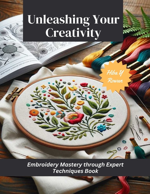 Unleashing Your Creativity: Embroidery Mastery through Expert Techniques Book - Paperback by Books by splitShops