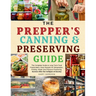 The Prepper's Canning & Preserving Guide: The Complete Guide to Long-Term Food Preservation, Easy Recipes for Dehydration, Pickling, Water and Pressur
