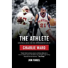 The Athlete: Greatness, Grace and the Unprecedented Life of Charlie Ward