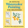 30-Minute Watercolor Painting for Beginners: Easy Step-By-Step Lessons and Techniques