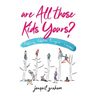 Are All Those Kids Yours?: Fostering, Adoption, Teenagers ... a memoir
