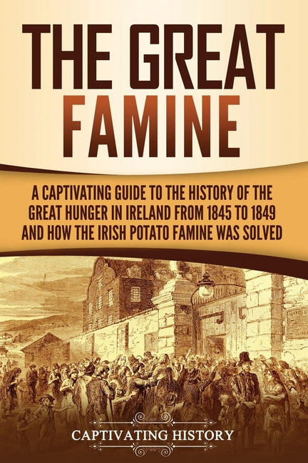 The Great Famine: A Captivating Guide to the History of the Great Hunger in Ireland from 1845 to 1849 and How the Irish Potato Famine Wa - Paperback by Books by splitShops