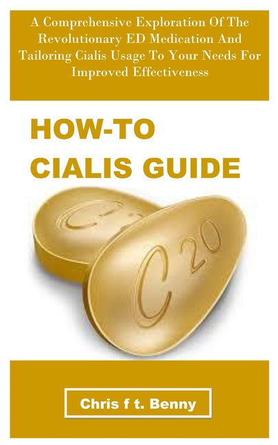 How-To Cialis Guide: A Comprehensive Exploration Of The Revolutionary ED Medication And Tailoring Cialis Usage To Your Needs For Improved E - Paperback by Books by splitShops