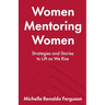 Women Mentoring Women: ​​Strategies and Stories to Lift As We Rise