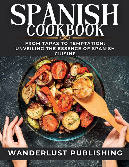 Spanish cookbook: From Tapas to Temptation: Unveiling the Essence of Spanish Cuisine. - Paperback by Books by splitShops