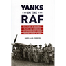Yanks in the RAF: The Story of Maverick Pilots and American Volunteers Who Joined Britain's Fight in WWII