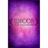 Wicca for Beginners: Guide to Learn the Secrets of Witchcraft with Wiccan Spells, Moon Rituals, Tarot, Meditation, Herbal Power, Crystal, and Candle M