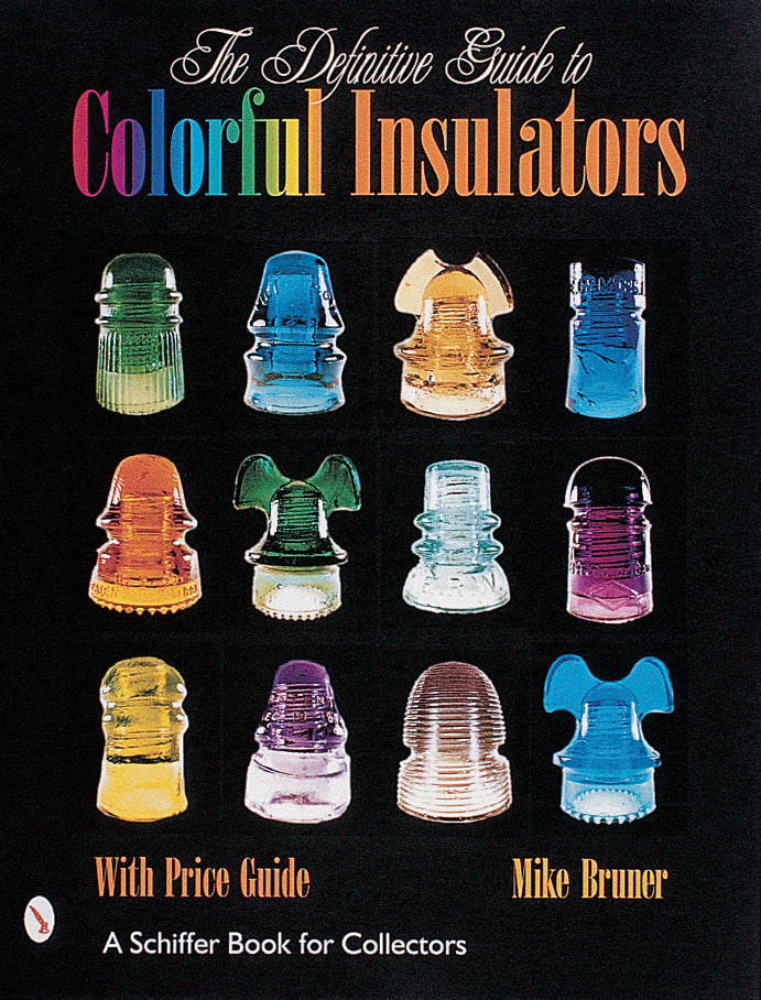 The Definitive Guide to Colorful Insulators by Schiffer Publishing