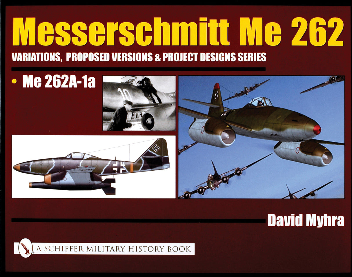 Messerschmitt Me 262: Variations, Proposed Versions & Project Designs Series by Schiffer Publishing