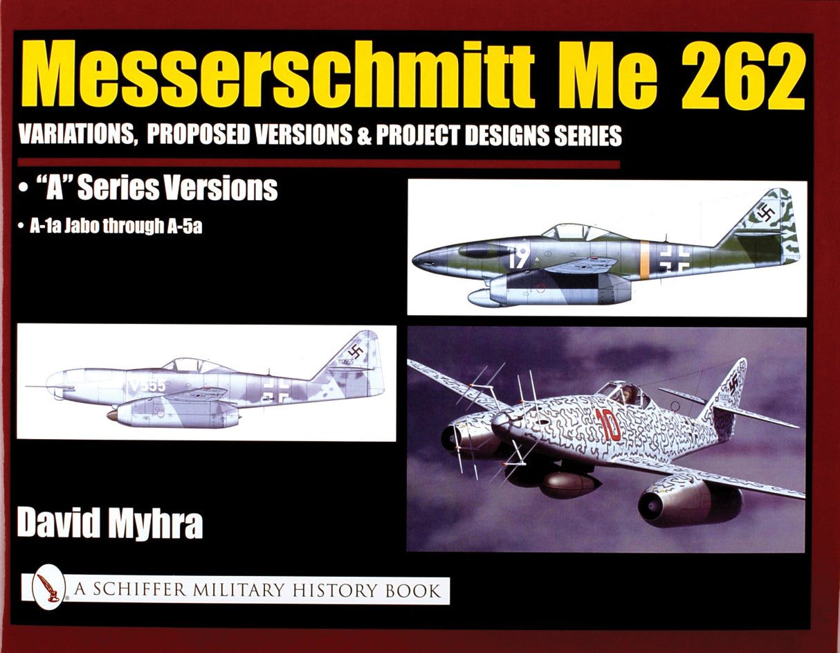 Messerschmitt Me 262: Variations, Proposed Versions & Project Designs Series by Schiffer Publishing