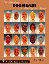 Tom Wolfe Carves Egg Heads & Other “Eggcellent” Things by Schiffer Publishing