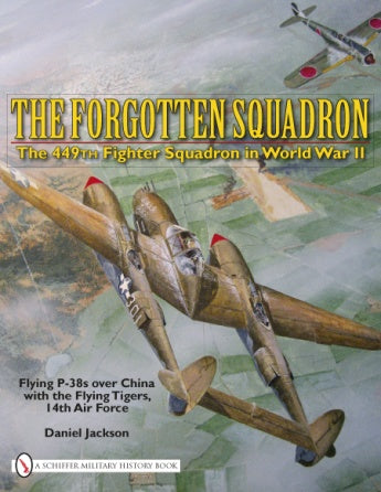 The Forgotten Squadron: The 449th Fighter Squadron in World War II - Flying P-38s with the Flying Tigers, 14th AF by Schiffer Publishing