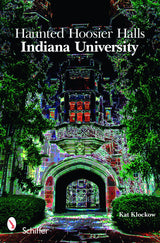 Haunted Hoosier Halls: Indiana University by Schiffer Publishing