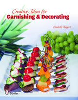 Creative Ideas for Garnishing & Decorating by Schiffer Publishing