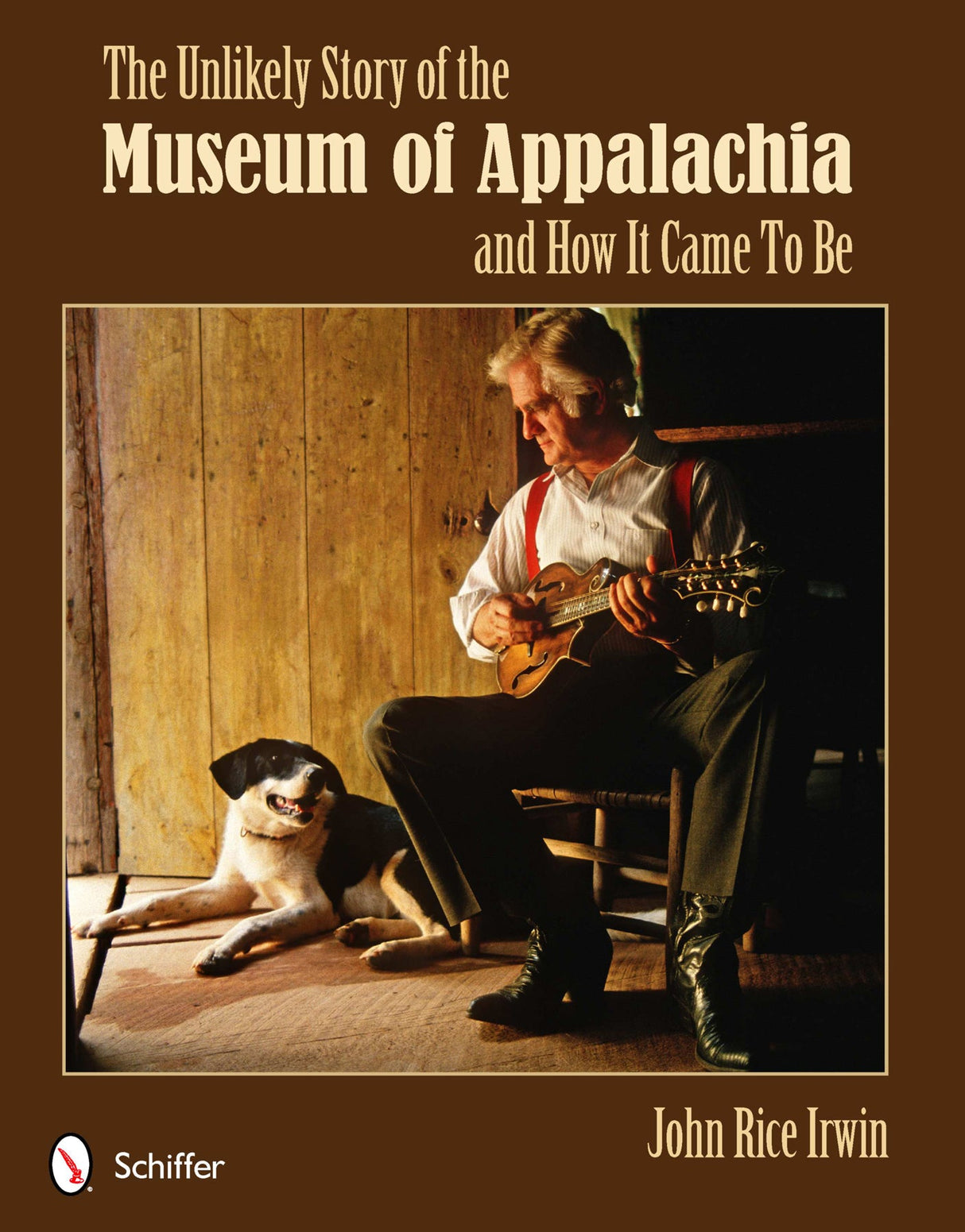 The Unlikely Story of the Museum of Appalachia and How It Came To Be by Schiffer Publishing