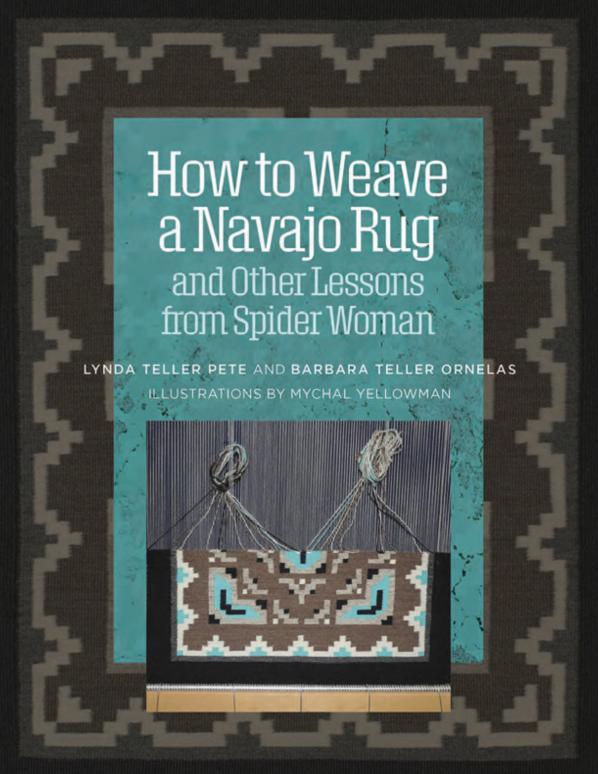 How to Weave a Navajo Rug and Other Lessons from Spider Woman by Schiffer Publishing