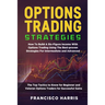 Options Trading Strategies: How To Build A Six-Figure Income With Options Trading Using The Best-proven Strategies For Intermediate and Advanced.