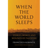 When the World Sleeps: Stories, Words, and Wounds of Palestine