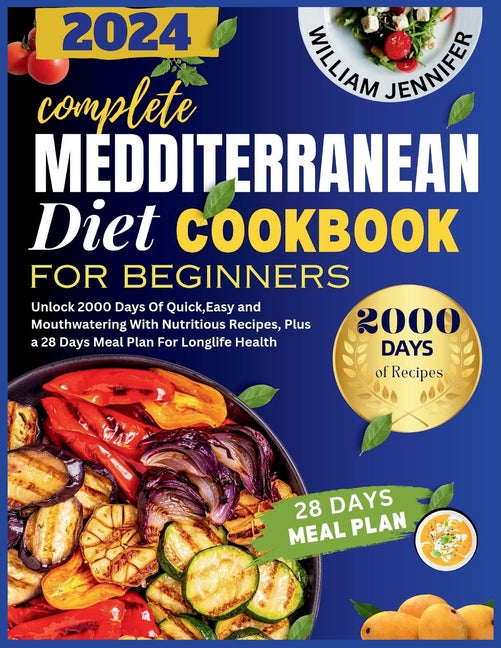 The Complete Mediterranean Diet Cookbook For Beginners 2024: Unlock 2000 Days Of Quick, Easy and Mouthwatering With Nutritious Recipes, Plus a 28 Days - Paperback by Books by splitShops