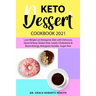 Keto Dessert Cookbook 2021: Lose Weight on Ketogenic Diet with Delicious, Quick & Easy, Gluten-free, Lower Cholesterol & Boost Energy, Ketogenic bombs
