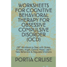 Worksheets for Cognitive Behavioral Therapy for Obsessive Compulsive Disorder (Ocd): CBT Workbook to Deal with Stress, Anxiety, Anger, Control Mood, L