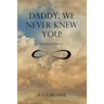 Daddy, We Never Knew You!: The Story of God 2.0