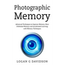 Photographic Memory: Advanced Techniques to Improve Memory, Have Unlimited Memory and Accelerated Learning with Memory Techniques