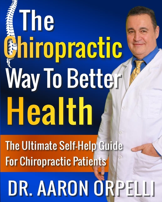 The Chiropractic Way To Better Health: The Ultimate Self-Help Guide For Chiropractic Patients - Paperback by Books by splitShops