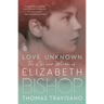 Love Unknown: The Life and Worlds of Elizabeth Bishop