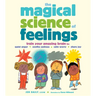 The Magical Science of Feelings: Train Your Amazing Brain to Quiet Anger, Soothe Sadness, Calm Worry, and Share Joy