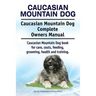 Caucasian Mountain Dog. Caucasian Mountain Dog Complete Owners Manual. Caucasian Mountain Dog book for care, costs, feeding, grooming, health and trai