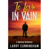 To Love in Vain: A Spiritual Testimony
