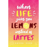 When Life Gives You Lemons Instead Of Lattes