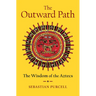 The Outward Path: The Wisdom of the Aztecs