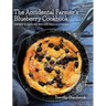 The Accidental Farmer's Blueberry Cookbook: Sweet and Savory Recipe Collections