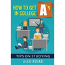 How To Get A's in College: Tips on Studying