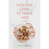 Mouths Open to Name Her: Poems