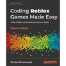 Coding Roblox Games Made Easy - Second edition: Create, Publish, and Monetize your games on Roblox