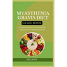 Myasthenia Gravis Diet Guide Book: A Nutritional Plan for the Control and Management of Myasthenia Gravis