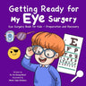 Getting Ready for My Eye Surgery: Eye Surgery Book for Kids - Preparation and Recovery