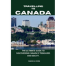 Traveling to Canada: The Ultimate Guide to Discovering Canada's Treasures and Beauty.