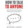 How To Talk To Anyone: Learn Simple Techniques To Master Any Conversation