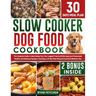 Slow Cooker Dog Food Cookbook: The Complete Guide to Nourishing Your Four Legged Friend with Vet-Approved Homemade Healthy Recipes, Including a 30-Day