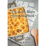 I'm Just Here For the Food
