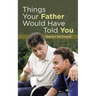 Things Your Father Would Have Told You