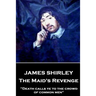 James Shirley - The Maid's Revenge: "Death calls ye to the crowd of common men"