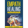 Empath Healing: A Survival Guide for Sensitive People (130 Self-care Tips to Relieve Anxiety, Recharge, and Thrive in Life)