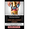 Complete Guide to Understanding Knee Replacement Surgery: A Detailed Manual On Procedures, Recovery, Risks, Alternatives For Arthritis Relief And Join