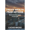 Create Wealth From Nothing: Maximise the value of your gift