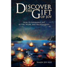 Discover the Gift of Joy: How to Experience Joy in Life, Work and Relationships